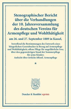 Stenographischer Bericht über die Verhandlungen der 10. Jahresversammlung des deutschen Vereins für Armenpflege und Wohlthätigkeit am 26. und 27. September 1889 in Kassel, betreffend die Bestimmungen des Entwurfs eines bürgerlichen Gesetzbuches in Bezug