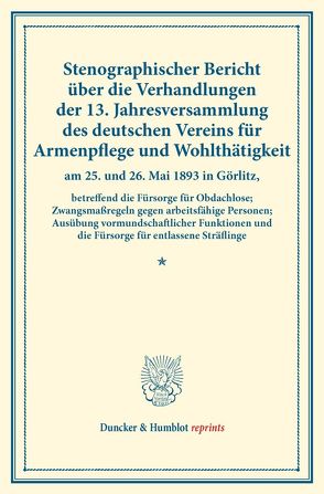 Stenographischer Bericht über die Verhandlungen der 13. Jahresversammlung des deutschen Vereins für Armenpflege und Wohlthätigkeit am 25. und 26. Mai 1893 in Görlitz,