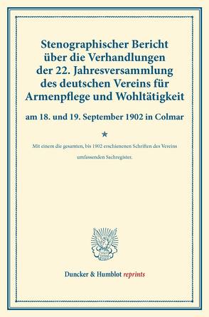 Stenographischer Bericht über die Verhandlungen der 22. Jahresversammlung des deutschen Vereins für Armenpflege und Wohltätigkeit am 18. und 19. September 1902 in Colmar.