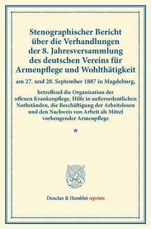 Stenographischer Bericht über die Verhandlungen der 8. Jahresversammlung des deutschen Vereins für Armenpflege und Wohlthätigkeit am 27. und 28. September 1887 in Magdeburg, betreffend