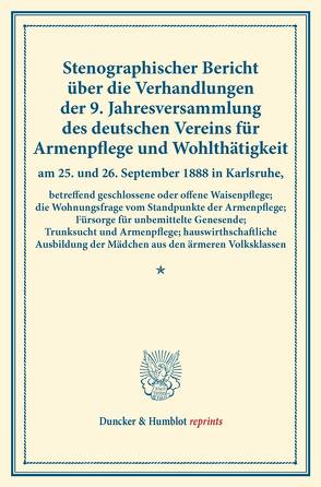 Stenographischer Bericht über die Verhandlungen der 9. Jahresversammlung des deutschen Vereins für Armenpflege und Wohlthätigkeit am 25. und 26. September 1888 in Karlsruhe, betreffend geschlossene oder offene Waisenpflege; die Wohnungsfrage