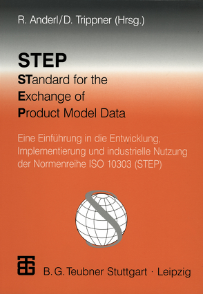 STEP STandard for the Exchange of Product Model Data von Anderl,  Reiner, Angebrandt,  Alexander, Arlt,  Martin, Axtner,  Hans, Daum,  Bernd, Endres,  Michael, John,  Harald, Katzenmaier,  Jörg, Kerschbaum,  Wilhelm, Kiesewetter,  Thomas, Lange,  Daniel, Leber,  Mario, Pagenstert,  Konrad, Philipp,  Martin, Pütter,  Christian, Trippner,  Dietmar