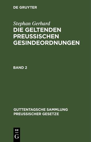 Stephan Gerhard: Die geltenden preussischen Gesindeordnungen / Stephan Gerhard: Die geltenden preussischen Gesindeordnungen. Band 2 von Gerhard,  Stephan