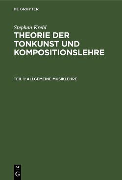 Stephan Krehl: Theorie der Tonkunst und Kompositionslehre / Allgemeine Musiklehre von Krehl,  Stephan