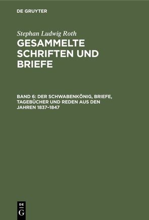 Stephan Ludwig Roth: Gesammelte Schriften und Briefe / Der Schwabenkönig, Briefe, Tagebücher und Reden aus den Jahren 1837–1847 von Folberth,  Otto, Roth,  Stephan Ludwig