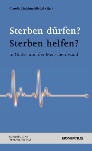 Sterben dürfen? Sterben helfen? von Flachsbarth,  Maria, Lücking-Michel,  Claudia