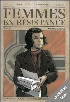 Sterben für die Freiheit – Sophie Scholl und Frauen des Widerstands von Frasier,  Olivier, Hautière,  Régis, Laboutique,  Francis, Polack,  Emmanuelle, Reichert,  Monja, Ullcer, Veber,  Marc