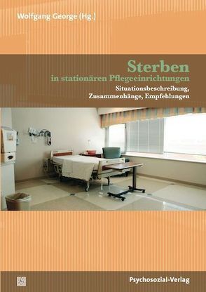 Sterben in stationären Pflegeeinrichtungen von Becker,  Stefanie, Bitschnau,  Karl W., Engel,  Kathrin, Engling Cardoso,  Feline, Ernst,  Friedemann, Fussek,  Claus, George,  Wolfgang, Graf,  Gerda, Gronemeyer,  Reimer, Haase,  Trutz, Heimerl,  Katharina, Howe,  Jürgen, Jenni,  Giovanna, Kliemt,  Cathrin, Kojer,  Marina, Lang,  Frieder R., Laumann,  Karl-Josef, Lübke,  Norbert, McKeown,  Kieran, Menzel,  Friedhelm, Müller,  Dirk, Nauck,  Friedemann, Newerla,  Andrea, Papke,  Jens, Pratschke,  Jonathan, Reitinger,  Elisabeth, Schilder,  Michael, Schulze,  Ulrike, Sendner,  Walter, Tiedtke,  Johanna, Wegleitner,  Klaus, Weihrauch,  Birgit, Wiesli,  Ursula, Wolter,  Hartmut, Zimber,  Andreas