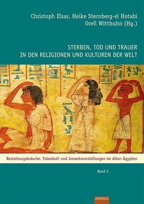 Sterben, Tod und Trauer in den Religionen und Kulturen der Welt von Elsas,  Christoph, Sternberg-el Hotabi,  Heike, Witthuhn,  Orell