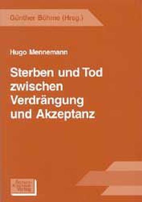 Sterben und Tod zwischen Verdrängung und Akzeptanz von Böhme,  Günther, Mennemann,  Hugo