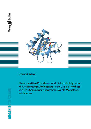 Stereoselektive Palladium- und Iridium-katalysierte N-Allylierung von Aminosäureestern und die Synthese von PPII-Sekundärstrukturmimetika als Metastase-Inhibitoren von Albat,  Dominik