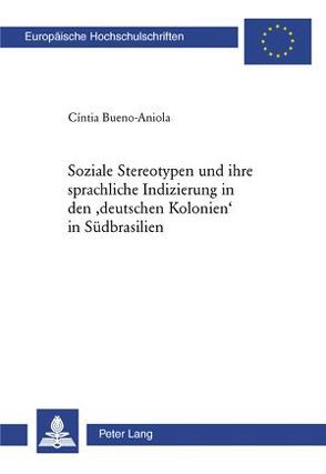 Stereotypen und ihre sprachliche Indizierung in den ‘deutschen Kolonien’ in Südbrasilien von Bueno-Aniola,  Cíntia