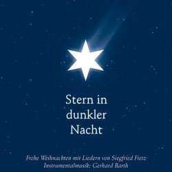 Stern in dunkler Nacht – Frohe Weihnachten mit Liedern von Siegfried Fietz von Barth,  Gerhard, Fietz,  Siegfried, Haak,  Rainer, Lücking,  Christoph, Lücking,  Jutta, Michler,  Elli, Traub,  Hermann, Zilly,  Rainer