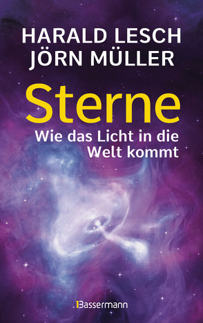 Sterne. Wie das Licht in die Welt kommt. Eine unterhaltsame Reise durch die Astronomie. Von Urknall, Neutronensternen und Supernovae von Lesch,  Harald, Müller,  Jörn