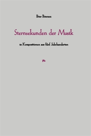 Sternsekunden der Musik in Kompositionen aus fünf Jahrhunderten von Petersen,  Peter