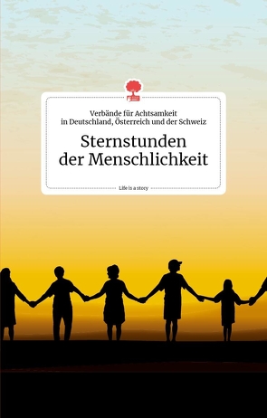 Sternstunden der Menschlichkeit. Life is a story – story.one von Verbände für Achtsamkeit in Deutschland, Österreich und der Schweiz