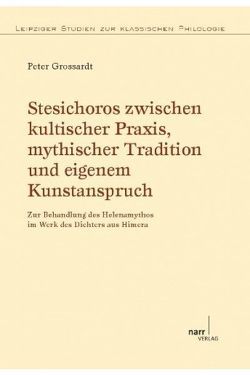 Stesichoros zwischen kultischer Praxis, mythischer Tradition und eigenem Kunstanspruch von Grossardt,  Peter