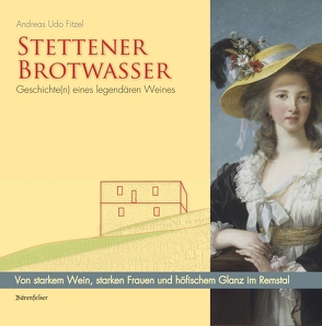 Stettener Brotwasser. Geschichte(n) eines legendären Weines von Fitzel,  Andreas Fitzel