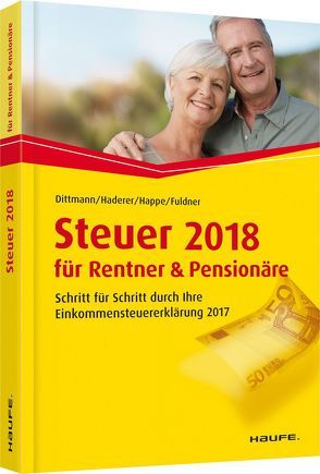 Steuer 2018 für Rentner und Pensionäre von Dittmann,  Willi, Fuldner,  Ulrike, Haderer,  Dieter, Happe,  Rüdiger