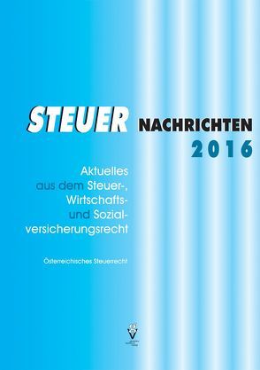 STEUER NACHRICHTEN 2016 von Bauer,  Günther, Kaltenegger,  Reinhold, Karel,  Detlev, König,  Irene, Langmann,  Dietmar, Neuhold,  Rudolf, Pfeiffer,  Bernhard, Reinweber,  Erika, Seiser,  Heimo, Spanring,  Karl-Heinz