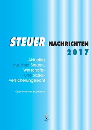 STEUER NACHRICHTEN 2017 von Ambrosch,  Karin, Bauer,  Günther, Fritz-Limarutti,  Susanne, Kaltenegger,  Reinhold, Karel,  Detlev, König,  Irene, Langmann,  Dietmar, Neuhold,  Rudolf, Pfeiffer,  Bernhard, Seiser,  Heimo, Spanring,  Karl-Heinz