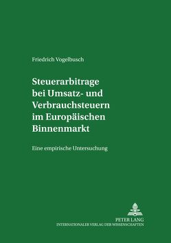 Steuerarbitrage bei Umsatz- und Verbrauchsteuern im Europäischen Binnenmarkt von Vogelbusch,  Friedrich