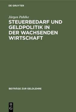 Steuerbedarf und Geldpolitik in der wachsenden Wirtschaft von Pahlke,  Jürgen