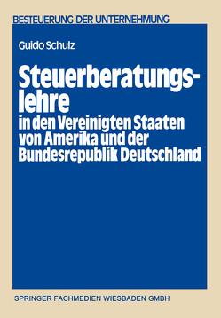 Steuerberatungslehre in den Vereinigten Staaten von Amerika und der Bundesrepublik Deutschland von Schulz,  Guido