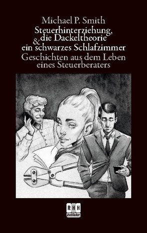 Steuerhinterziehung, die Dackeltheorie und ein schwarzes Schlafzimmer von Smith,  Michael P