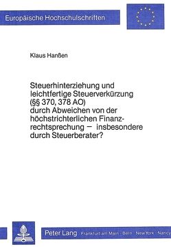 Steuerhinterziehung und leichtfertige Steuerverkürzung (§§ 370, 378 AO) durch Abweichen von der höchstrichterlichen Finanzrechtsprechung – insbesondere durch Steuerberater? von Hanssen,  Klaus