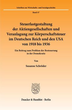 Steuerlastgestaltung der Aktiengesellschaften und Veranlagung zur Körperschaftsteuer im Deutschen Reich und den USA von 1918 bis 1936. von Schroeder,  Susanne