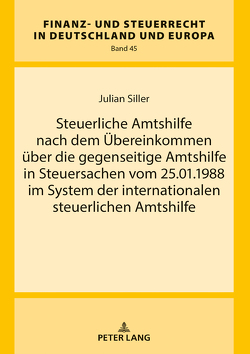 Steuerliche Amtshilfe nach dem Übereinkommen über die gegenseitige Amtshilfe in Steuersachen vom 25.01.1988 im System der internationalen steuerlichen Amtshilfe von Siller,  Julian