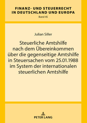 Steuerliche Amtshilfe nach dem Übereinkommen über die gegenseitige Amtshilfe in Steuersachen vom 25.01.1988 im System der internationalen steuerlichen Amtshilfe von Siller,  Julian