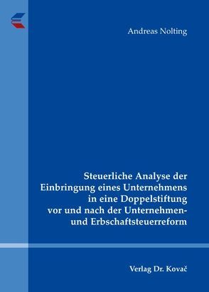 Steuerliche Analyse der Einbringung eines Unternehmens in eine Doppelstiftung vor und nach der Unternehmen- und Erbschaftsteuerreform von Nolting,  Andreas