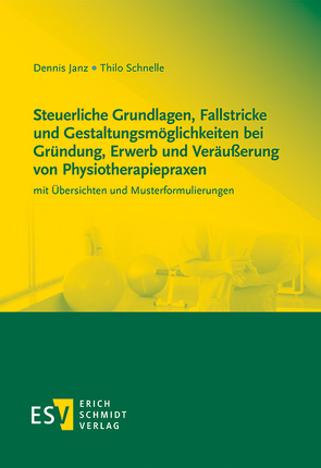 Steuerliche Grundlagen, Fallstricke und Gestaltungsmöglichkeiten bei Gründung, Erwerb und Veräußerung von Physiotherapiepraxen von Janz,  Dennis, Schnelle,  Thilo