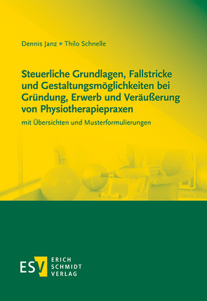 Steuerliche Grundlagen, Fallstricke und Gestaltungsmöglichkeiten bei Gründung, Erwerb und Veräußerung von Physiotherapiepraxen von Janz,  Dennis, Schnelle,  Thilo