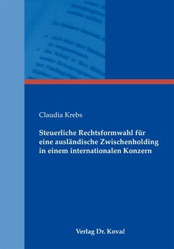 Steuerliche Rechtsformwahl für eine ausländische Zwischenholding in einem internationalen Konzern von Krebs,  Claudia