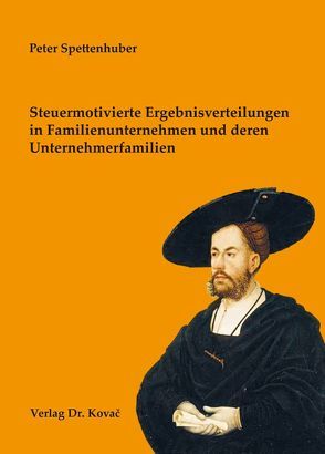 Steuermotivierte Ergebnisverteilungen in Familienunternehmen und deren Unternehmerfamilien von Spettenhuber,  Peter