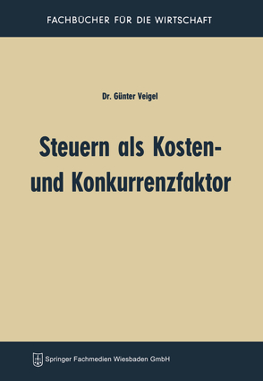 Steuern als Kosten- und Konkurrenzfaktor von Veigel,  Günter