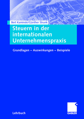 Steuern in der internationalen Unternehmenspraxis von Kaminski,  Bert, Strunk,  Günther