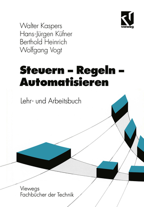 Steuern – Regeln – Automatisieren von Heinrich,  Berthold, Kaspers,  Walter, Küfner,  Hans-Jürgen, Vogt,  Wolfgang