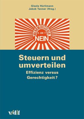 Steuern und umverteilen: Effizienz versus Gerechtigkeit? von Hürlimann,  Gisela, Tanner,  Jakob