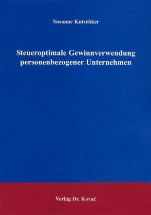 Steueroptimale Gewinnverwendung personenbezogener Unternehmen von Kutschker,  Susanne