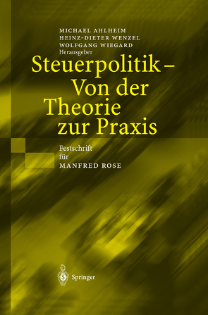 Steuerpolitik — Von der Theorie zur Praxis von Ahlheim,  Michael, Wenzel,  Heinz-Dieter, Wiegard,  Wolfgang