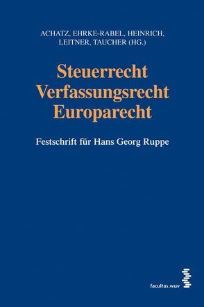 Steuerrecht – Verfassungsrecht – Europarecht von Achatz,  Markus, Ehrke-Rabel,  Tina, Heinrich,  Johannes, Leitner,  Roman, Taucher,  Otto