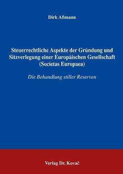 Steuerrechtliche Aspekte der Gründung und Sitzverlegung einer Europäischen Gesellschaft (Societas Europaea) von Aßmann,  Dirk