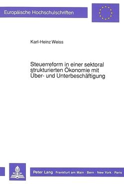 Steuerreform in einer sektoral strukturierten Ökonomie mit Über- und Unterbeschäftigung von Weiß,  Karl-Heinz