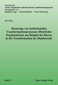 Steuerung von institutionellen Transformationsprozessen öffentlicher Organisationen am Beispiel des Heeres in der Transformation der Bundeswehr von Müller,  Ralf