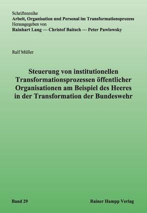 Steuerung von institutionellen Transformationsprozessen öffentlicher Organisationen am Beispiel des Heeres in der Transformation der Bundeswehr von Müller,  Ralf