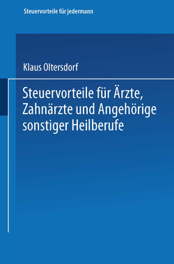 Steuervorteile für Ärzte, Zahnärzte und Angehörige sonstiger Heilberufe von Oltersdorf,  Klaus